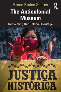 Paperback The Anticolonial Museum: Reclaiming Our Colonial Heritage Book