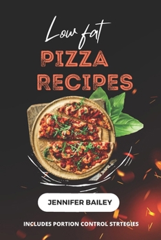 Low Fat Pizza Recipes: "Delicious Low Fat Pizza Recipes for Flavourful, Healthy Meals"