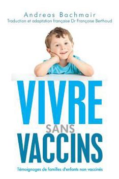 Paperback Vivre sans vaccins: Témoignages de familles d'enfants non vaccinés [French] Book