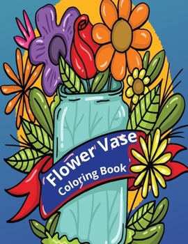 Paperback Flower Vase Coloring Book: Adult Coloring Book With Flowers Bouquets Book