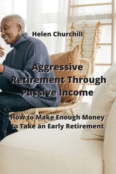Paperback Aggressive Retirement Through Passive Income: How to Make Enough Money to Take an Early Retirement Book