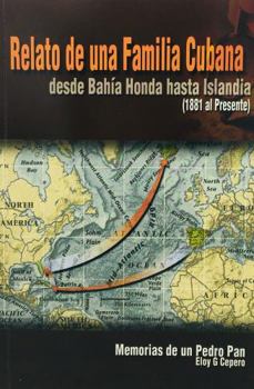 Relato de una familia cubana desde Bahia Honda hasta Islandia (1881 al Presente): Memorias de un Pedro Pan
