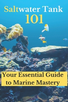 Saltwater Tank 101: Your Essential Guide to Marine Mastery