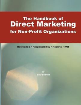 The Handbook of Direct Marketing for Non-Profit Organizations: Relevance Responsibility Results R.O.I.