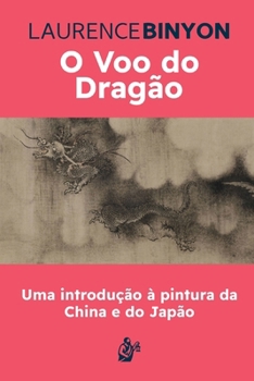 O Voo do Dragão: Uma introdução à pintura da China e do Japão (Portuguese Edition)