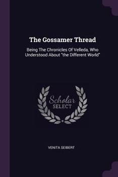 Paperback The Gossamer Thread: Being The Chronicles Of Velleda, Who Understood About "the Different World" Book