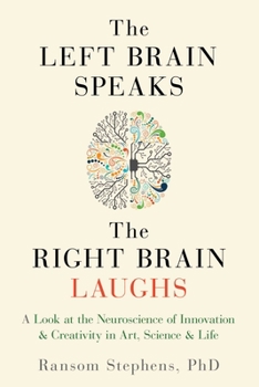 Paperback Left Brain Speaks, the Right Brain Laughs: A Look at the Neuroscience of Innovation & Creativity in Art, Science & Life Book