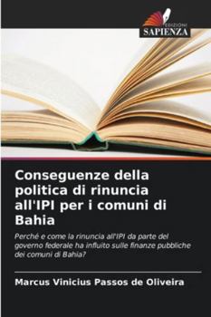 Conseguenze della politica di rinuncia all'IPI per i comuni di Bahia: Perché e come la rinuncia all'IPI da parte del governo federale ha influito ... dei comuni di Bahia? (Italian Edition)