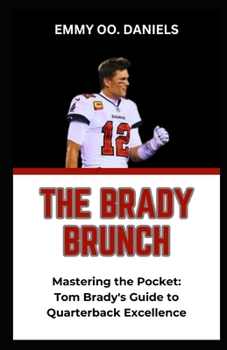 Paperback The Brady Brunch: "Mastering the Pocket: Tom Brady's Guide to Quarterback Excellence" Book