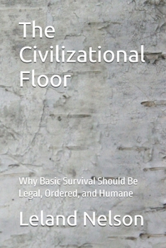 Paperback The Civilizational Floor: Why Basic Survival Should Be Legal, Ordered, and Humane Book