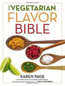 Hardcover The Vegetarian Flavor Bible: The Essential Guide to Culinary Creativity with Vegetables, Fruits, Grains, Legumes, Nuts, Seeds, and More, Based on t Book
