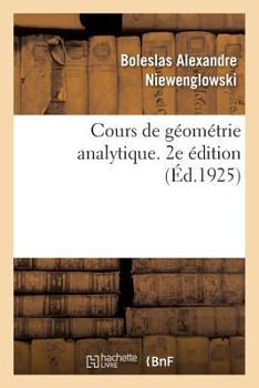 Paperback Cours de Géométrie Analytique. 2e Édition: Élèves de la Classe de Mathématiques Spéciales, Des Candidats Aux Écoles Du Gouvernement [French] Book