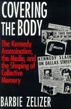 Paperback Covering the Body: The Kennedy Assassination, the Media, and the Shaping of Collective Memory Book