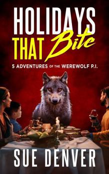 Holidays That Bite: 5 Adventures of the Werewolf P.I. (Sara Flores, Werewolf P.I.)