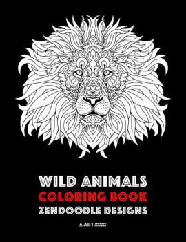 Wild Animals Coloring Book: Zendoodle Designs: Advanced Coloring Book for Boys, Girls, Older Kids, Teenagers, Tweens Adults & Any Age; Wild Cats, Lions, Tigers, and more, Stress Relief & Relaxation