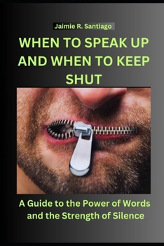 Paperback When to Speak Up and When to Keep Shut: A Guide to the Power of Words and the Strength of Silence Book