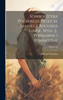 Hardcover Sownik jzyka polskiego przez M. Samuela Bogumia Linde. Wyd. 2., poprawne i pomnoone; Volume 02 [Polish] Book