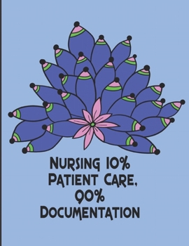 Nursing 10 Percent Patient Care 90 Percent Documentation: Hospital Nurse Life: Coloring the Stress Away with this Unique and Fun Color Book Loaded with Nursing Messages