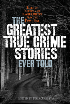 Paperback The Greatest True Crime Stories Ever Told: Tales of Murder and Mayhem Ripped from the Front Page Book