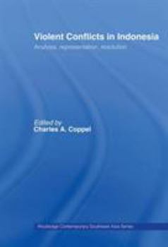 Violent Conflicts in Indonesia: Analysis, Representation, Resolution (Routledge Contemporary Souteast Asia Series) - Book  of the Routledge Contemporary Southeast Asia Series