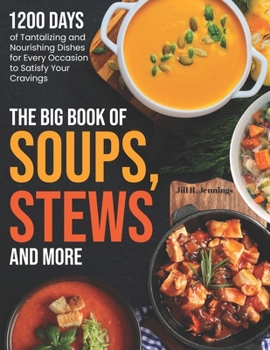 Paperback The Big Book of Soups, Stews and More: 1200 Days of Tantalizing and Nourishing Dishes for Every Occasion to Satisfy Your Cravings Book