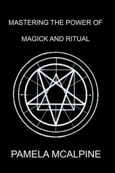 Paperback Mastering the Power of Magick and Ritual: A Complete Guide to Mastering the Art of Magick Book
