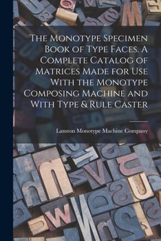 Paperback The Monotype Specimen Book of Type Faces. A Complete Catalog of Matrices Made for use With the Monotype Composing Machine and With Type & Rule Caster Book