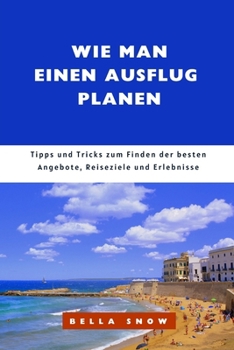 Paperback Wie Man Einen Ausflug Planen: Tipps und Tricks zum Finden der besten Angebote, Reiseziele und Erlebnisse [German] Book