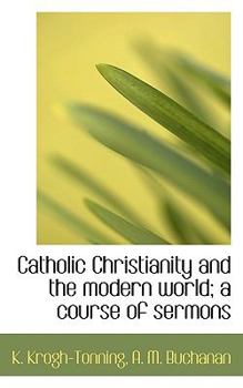 Paperback Catholic Christianity and the Modern World; A Course of Sermons Book