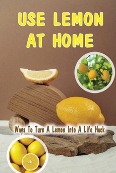Paperback Use Lemon At Home: Ways To Turn A Lemon Into A Life Hack: Handbook To Lemons Book