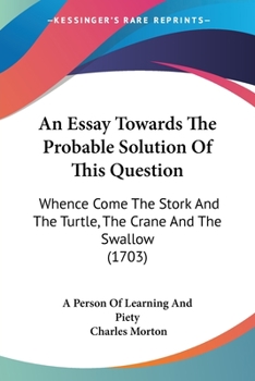 Paperback An Essay Towards The Probable Solution Of This Question: Whence Come The Stork And The Turtle, The Crane And The Swallow (1703) Book