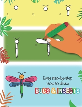 Easy Step-By-step How to Draw Bugs and Insects : Fun for Boys and Girls, Learn How to Draw Bumble Bees, Butterflies, Grasshopper, Dragonflies and Many More Animals!