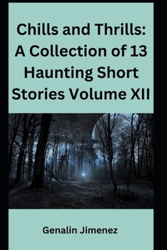 Chills and Thrills: A Collection of 13 Haunting Short Stories Volume XII