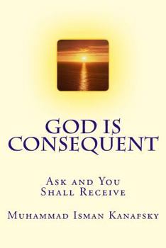 Paperback God Is Consequent: Ask and You Shall Receive Book