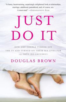 Paperback Just Do It: How One Couple Turned Off the TV and Turned On Their Sex Lives for 101 Days (No Excuses!) Book