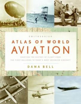 Hardcover Smithsonian Atlas of World Aviation: Charting the History of Flight from the First Balloons to Today's Most Advanced Aircraft Book