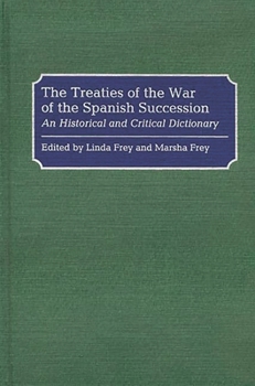 Hardcover The Treaties of the War of the Spanish Succession: An Historical and Critical Dictionary Book