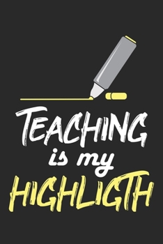 Paperback Teaching Is My Highlight: School Proud Teacher Notebook 6x9 Inches 120 dotted pages for notes, drawings, formulas - Organizer writing book plann Book