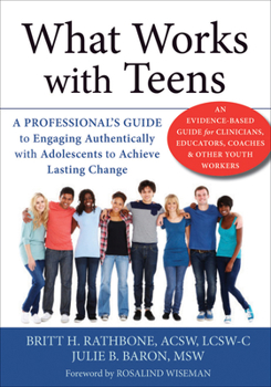 Paperback What Works with Teens: A Professional's Guide to Engaging Authentically with Adolescents to Achieve Lasting Change Book