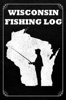 Wisconsin Fishing Log: Fishing Log Fisherman Logbook Journal Notebook