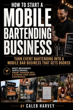 Paperback How to Start a Mobile Bartending Business: A practical mobile bar business startup guide for turning event bartending into a professional service with Book