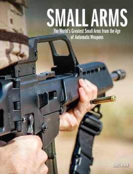 Hardcover Small Arms: The World's Greatest Small Arms from the Age of Automatic Weapons Book