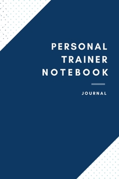 PERSONAL TRAINER NOTEBOOK: Personal Trainer Notebook for Men and Women (Journal Gift for your Coworker or Boss) - Lined Blank Notebook Journal to Write in 120 Sheets (Large, 6 x 9)
