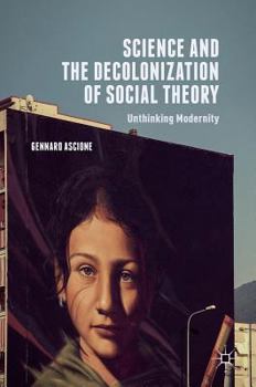Hardcover Science and the Decolonization of Social Theory: Unthinking Modernity Book