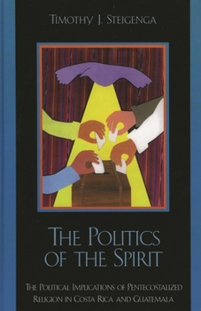 Paperback Politics of the Spirit: The Political Implications of Pentecostalized Religion in Costa Rica and Guatemala Book