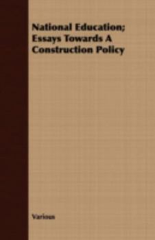 National Education; Essays Towards a Construction Policy