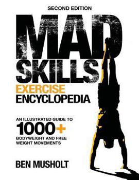 Paperback Mad Skills Exercise Encyclopedia (2nd Edition): An Illustrated Guide to 1000+ Bodyweight and Free Weight Movements Book