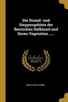 Paperback Die Strand- und Steppengebiete der Iberischen Halbinsel und Deren Vegetation ...... [German] Book