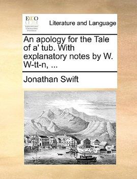Paperback An Apology for the Tale of A' Tub. with Explanatory Notes by W. W-Tt-N, ... Book