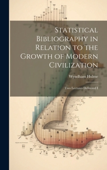 Hardcover Statistical Bibliography in Relation to the Growth of Modern Civilization: Two Lectures Delivered I Book